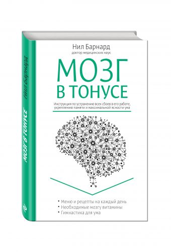 Мозг в тонусе. Инструкция по устранению всех сбоев в его работе, укреплению памяти и максимальной ясности ума Мозг в тонусе. Инструкция по устранению всех сбоев в его работе, укреплению памяти и максимальной ясности ума Барнард Н.