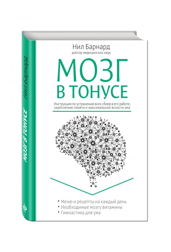 Мозг в тонусе. Инструкция по устранению всех сбоев в его работе, укреплению памяти и максимальной ясности ума Мозг в тонусе. Инструкция по устранению всех сбоев в его работе, укреплению памяти и максимальной ясности ума Барнард Н.