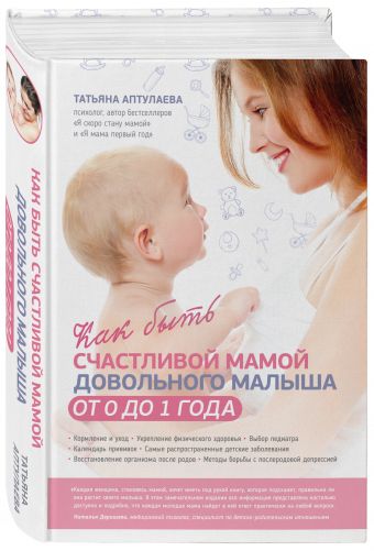 Как быть счастливой мамой довольного малыша от 0 до 1 года Как быть счастливой мамой довольного малыша от 0 до 1 года Аптулаева Т.Г.