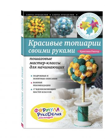 Красивые топиарии своими руками: пошаговые мастер-классы для начинающих Красивые топиарии своими руками: пошаговые мастер-классы для начинающих Рихтер К.А.