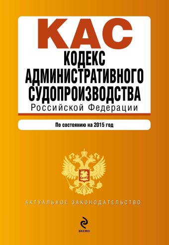 Кодекс административного судопроизводства РФ: по состоянию на 2015 год Кодекс административного судопроизводства РФ: по состоянию на 2015 год