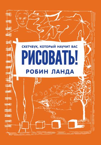 Скетчбук, который научит вас рисовать Скетчбук, который научит вас рисовать Ланда Р.