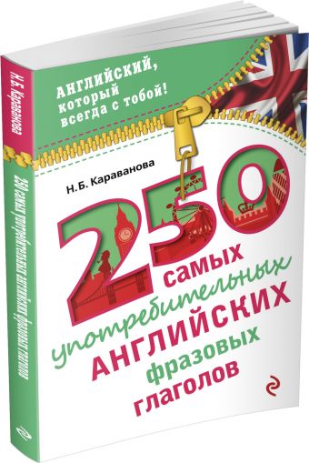 250 самых употребительных английских фразовых глаголов 250 самых употребительных английских фразовых глаголов Караванова Н.Б.
