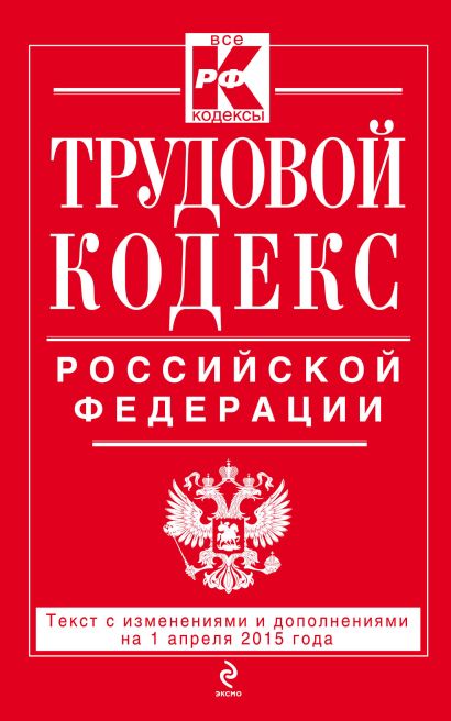 Трудовой кодекс Российской Федерации: текст с изм. и доп. на 1 апреля 2015 г. - фото 1