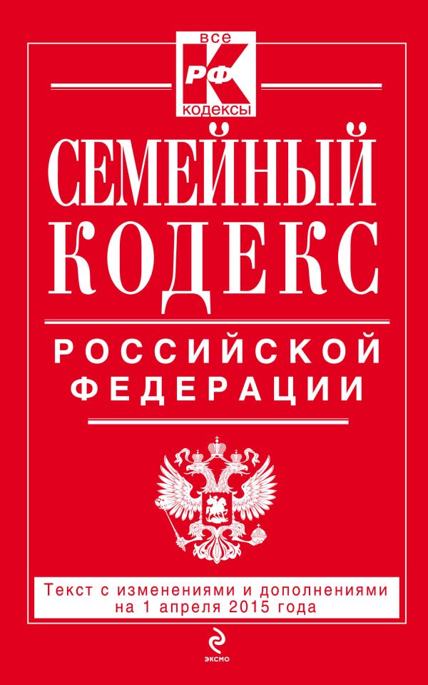 Семейный кодекс Российской Федерации : текст с изм. и доп. на 1 апреля 2015 г. Семейный кодекс Российской Федерации : текст с изм. и доп. на 1 апреля 2015 г.