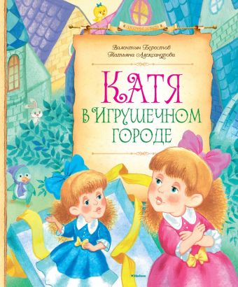 Катя в игрушечном городе Сказочные повести Катя в игрушечном городе Сказочные повести Берестов В., Александрова Т.