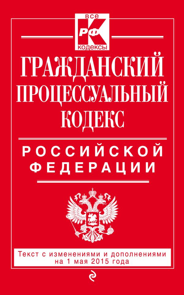 Гражданский процессуальный кодекс Российской Федерации : текст с изм. и доп. на 1 мая 2015 г. Гражданский процессуальный кодекс Российской Федерации : текст с изм. и доп. на 1 мая 2015 г.