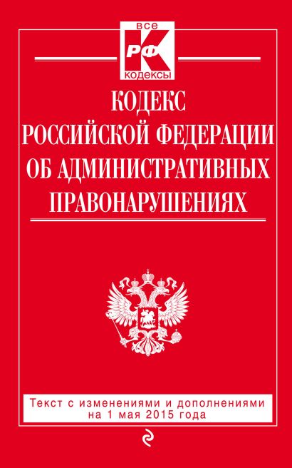 Кодекс Российской Федерации об административных правонарушениях : текст с изм. и доп. на 1 мая 2015 г. - фото 1