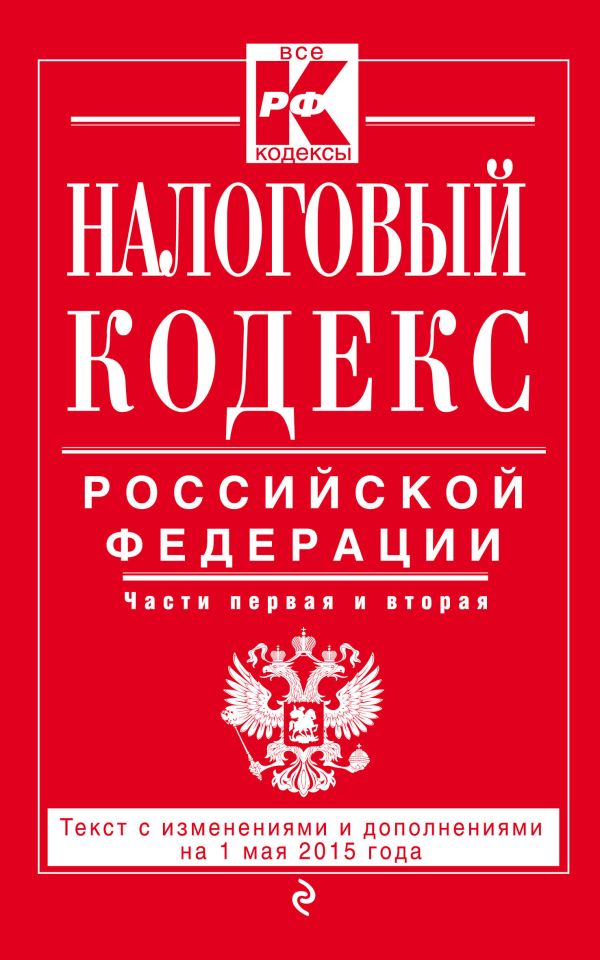 Налоговый кодекс Российской Федерации. Части первая и вторая : текст с изм. и доп. на 1 мая 2015 г. Налоговый кодекс Российской Федерации. Части первая и вторая : текст с изм. и доп. на 1 мая 2015 г.