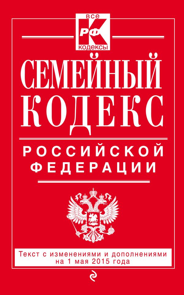 Семейный кодекс Российской Федерации : текст с изм. и доп. на 1 мая 2015 г. Семейный кодекс Российской Федерации : текст с изм. и доп. на 1 мая 2015 г.