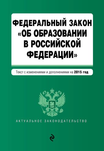 Федеральный закон "Об образовании в Российской Федерации". Текст с изменениями и дополнениями на 2015 г. Федеральный закон "Об образовании в Российской Федерации". Текст с изменениями и дополнениями на 2015 г.