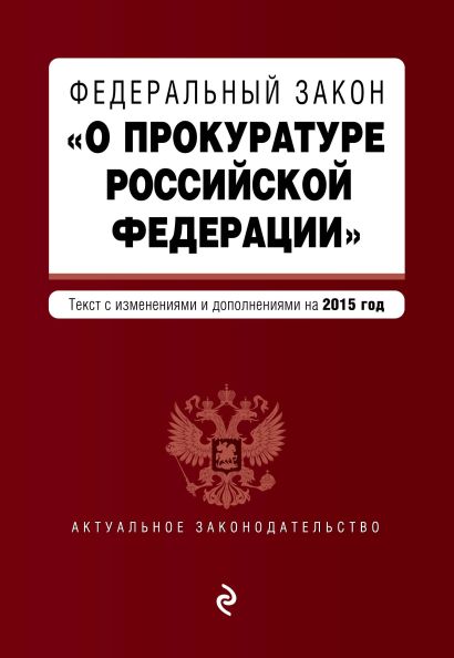 Федеральный закон "О прокуратуре Российской Федерации". Текст с изменениями и дополнениями на 2015 год - фото 1