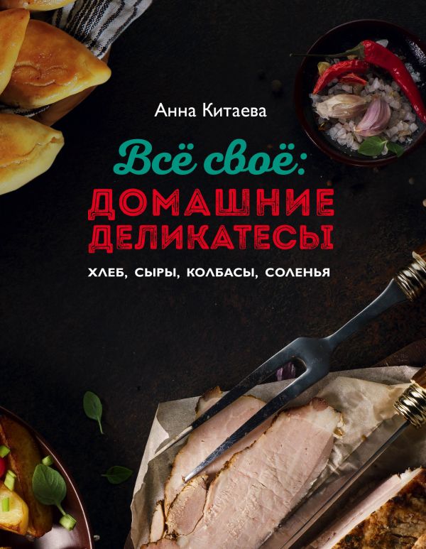 Zakazat.ru: Всё своё: домашние деликатесы. Хлеб, сыры, колбасы, соленья. Китаева Анна