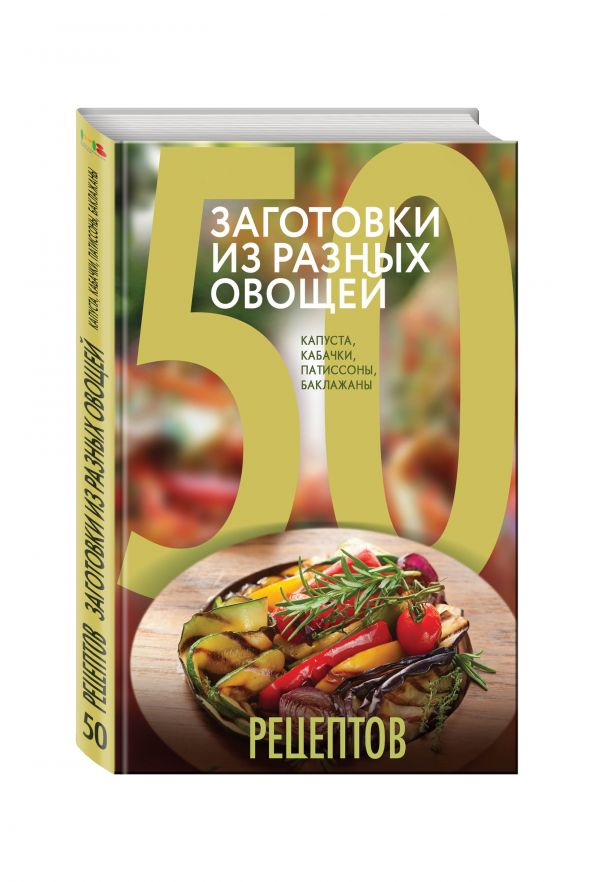 50 рецептов. Заготовки из разных овощей. Капуста, баклажаны, кабачки, патиссоны 50 рецептов. Заготовки из разных овощей. Капуста, баклажаны, кабачки, патиссоны Антонова Л.