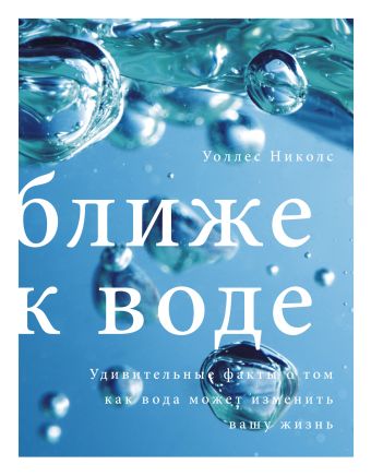 Ближе к воде. Удивительные факты о том, как вода может изменить вашу жизнь Ближе к воде. Удивительные факты о том, как вода может изменить вашу жизнь Николс У.