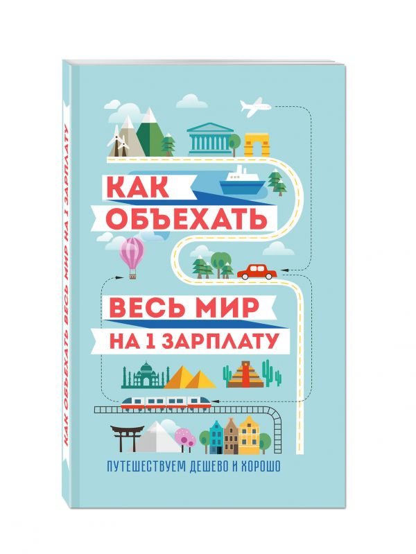 Как объехать весь мир на одну зарплату. Путешествуем дешево и хорошо Как объехать весь мир на одну зарплату. Путешествуем дешево и хорошо Павлюк С.