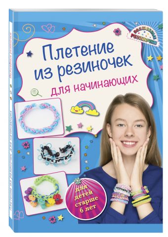 Плетение из резиночек для начинающих (для детей старше 6 лет) Плетение из резиночек для начинающих (для детей старше 6 лет) Березнякова К.С.