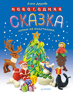 Новогодняя сказка. Лепим из пластилина. Новогодняя сказка. Лепим из пластилина. Другова Е. Г.
