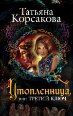 Утопленница, или Третий ключ Утопленница, или Третий ключ Корсакова Т.