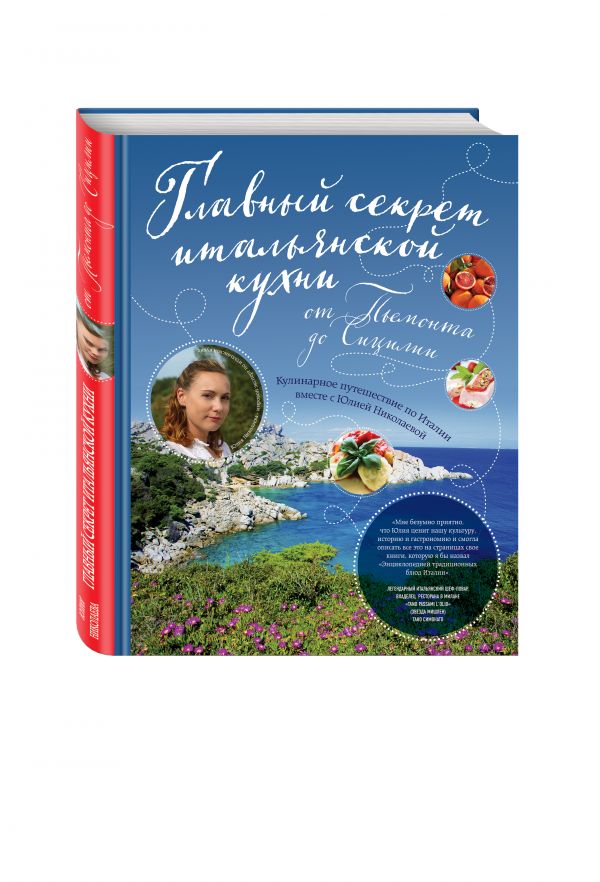 Главный секрет итальянской кухни. Кулинарное путешествие по Италии вместе с Юлией Николаевой Главный секрет итальянской кухни. Кулинарное путешествие по Италии вместе с Юлией Николаевой Николаева Ю.Е.