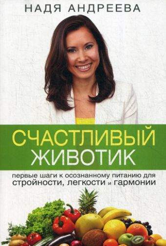 Счастливый животик. Первые шаги к осознанному питанию для стройности и гармонии Счастливый животик. Первые шаги к осознанному питанию для стройности и гармонии Андреева Н.