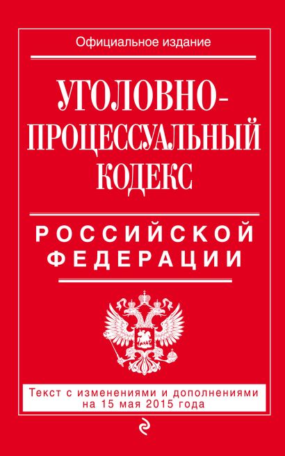 Уголовно-процессуальный кодекс Российской Федерации : текст с изм. и доп. на 15 мая 2015 г. - фото 1