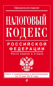 Налоговый кодекс Российской Федерации. Части первая и вторая : текст с изм. и доп. на 15 мая 2015 г.