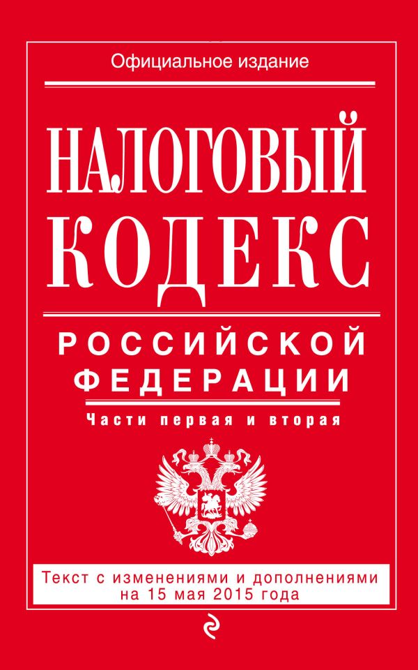 Налоговый кодекс Российской Федерации. Части первая и вторая : текст с изм. и доп. на 15 мая 2015 г. Налоговый кодекс Российской Федерации. Части первая и вторая : текст с изм. и доп. на 15 мая 2015 г.