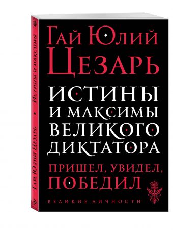 Истины и максимы великого диктатора Истины и максимы великого диктатора Цезарь Г.Ю.