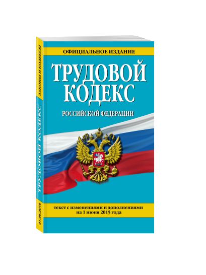 Трудовой кодекс Российской Федерации: текст с изм. и доп. на 1 июня 2015 г. - фото 1