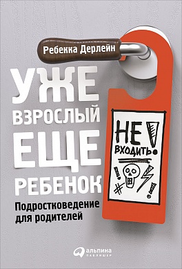 Уже взрослый, еще ребенок: Подростковедение для родителей Уже взрослый, еще ребенок: Подростковедение для родителей Дерлейн Р.