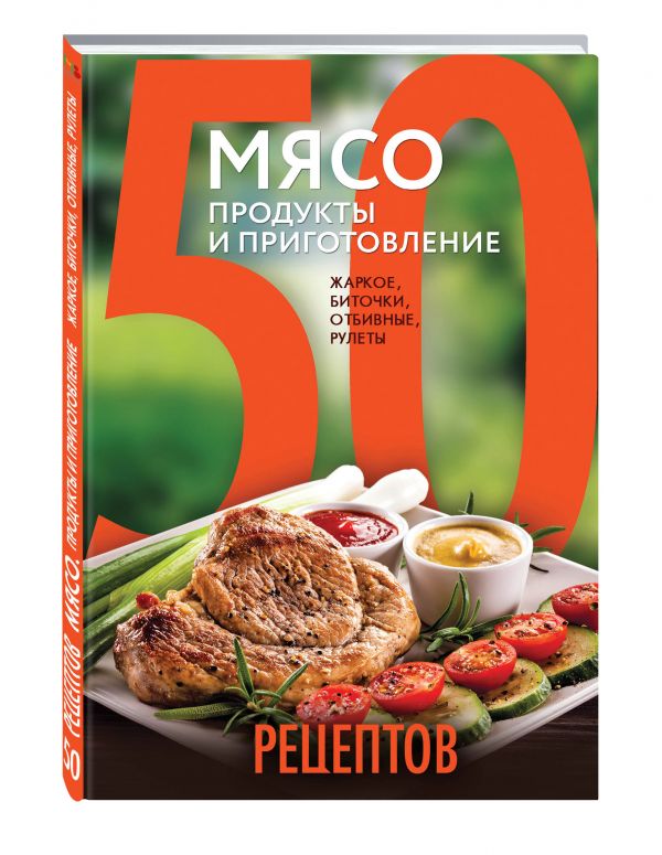 50 рецептов. Мясо. Продукты и приготовление. Жаркое, биточки, отбивные, холодцы 50 рецептов. Мясо. Продукты и приготовление. Жаркое, биточки, отбивные, холодцы