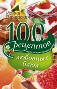 100 рецептов любовных блюд 100 рецептов любовных блюд Вечерская И