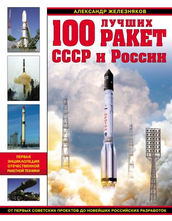 100 лучших ракет СССР и России. Первая энциклопедия отечественной ракетной техники 100 лучших ракет СССР и России. Первая энциклопедия отечественной ракетной техники Железняков А.Б.