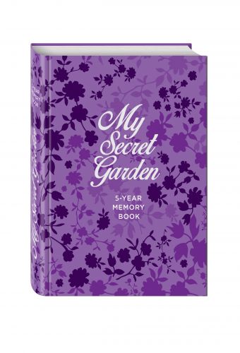 My Secret Garden. 5-Year Memory Book My Secret Garden. 5-Year Memory Book
