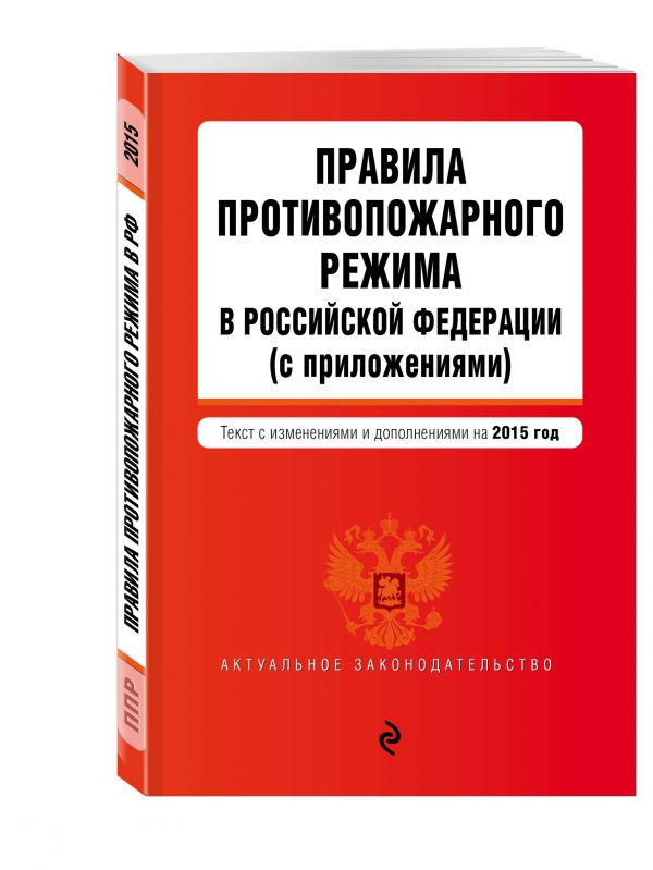 Правила противопожарного режима в Российской Федерации (с приложениями): текст со всеми изменениями на 2015 г. Правила противопожарного режима в Российской Федерации (с приложениями): текст со всеми изменениями на 2015 г.