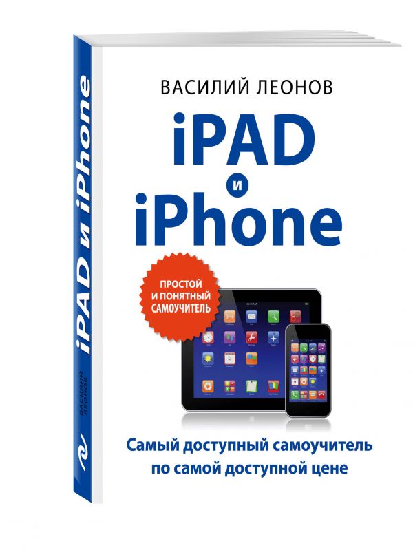 iPad и iPhone. Простой и понятный самоучитель iPad и iPhone. Простой и понятный самоучитель Леонов В.