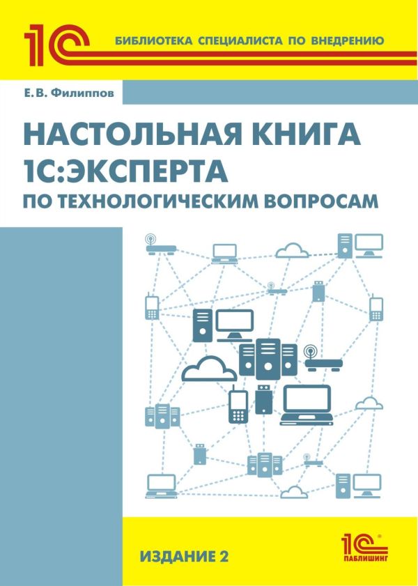 Настольная книга 1С:Эксперта по технологическим вопросам. 2 издание Настольная книга 1С:Эксперта по технологическим вопросам. 2 издание Филиппов Е.В.