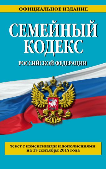 Семейный кодекс Российской Федерации : текст с изм. и доп. на 15 сентября 2015 г. Семейный кодекс Российской Федерации : текст с изм. и доп. на 15 сентября 2015 г. <нe указано>