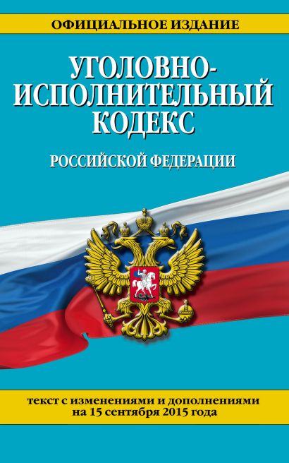 Уголовно-исполнительный кодекс Российской Федерации : текст с изм. и доп. на 15 сентября 2015 г. - фото 1