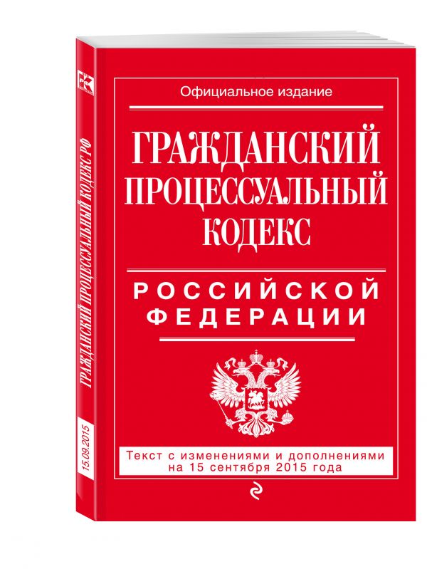 Гражданский процессуальный кодекс Российской Федерации : текст с изм. и доп. на 15 сентября 2015 г. Гражданский процессуальный кодекс Российской Федерации : текст с изм. и доп. на 15 сентября 2015 г. <нe указано>