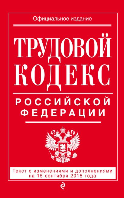 Трудовой кодекс Российской Федерации: текст с изм. и доп. на 15 сентября 2015 г. - фото 1