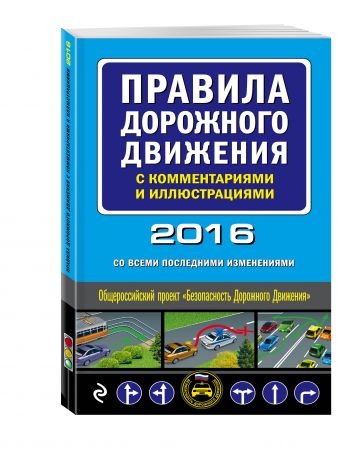 Правила дорожного движения с комментариями и иллюстрациями (со всеми изменениями на 2016 год) Правила дорожного движения с комментариями и иллюстрациями (со всеми изменениями на 2016 год) <нe указано>