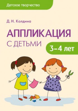 Детское творчество. Аппликация с детьми 3-4 лет Детское творчество. Аппликация с детьми 3-4 лет Колдина Д. Н.
