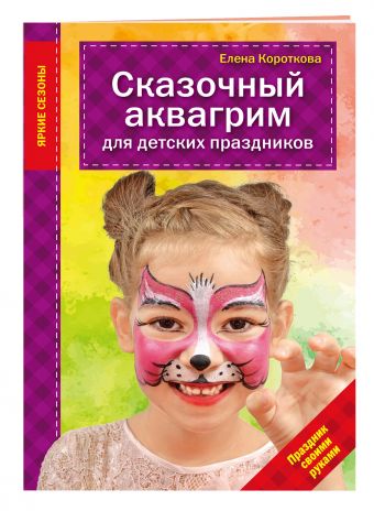 Сказочный аквагрим для детских праздников Сказочный аквагрим для детских праздников Короткова Е.В.