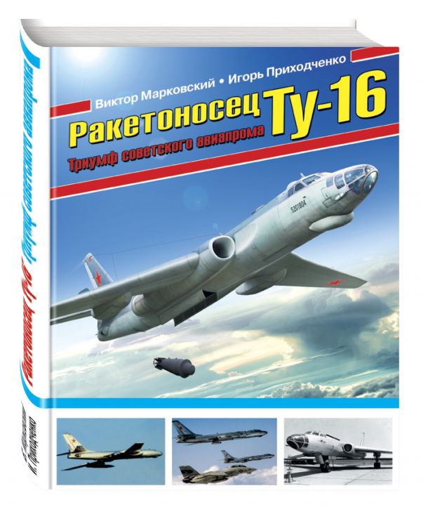 Ракетоносец Ту-16. Триумф советского авиапрома Ракетоносец Ту-16. Триумф советского авиапрома Марковский В.Ю., Приходченко И.В.