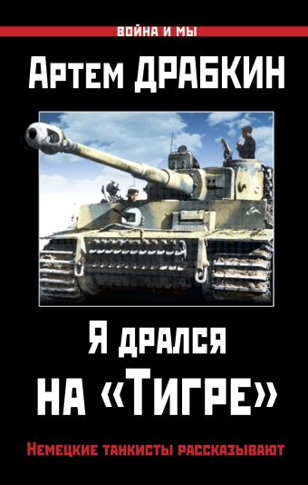 Артём Драбкин Я дрался на «Тигре». Немецкие танкисты рассказывают артём драбкин танкисты