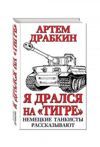 Я дрался на «Тигре». Немецкие танкисты рассказывают Я дрался на «Тигре». Немецкие танкисты рассказывают Драбкин А.В.