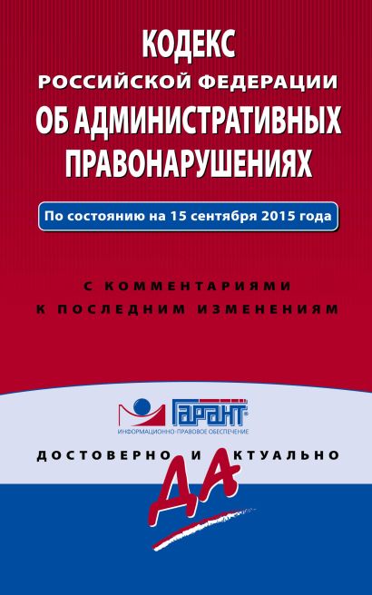 Кодекс Российской Федерации об административных правонарушениях. По состоянию на 15 сентября 2015 года. С комментариями к последним изменениям - фото 1