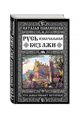 Русь изначальная без лжи. Что замалчивают историки Русь изначальная без лжи. Что замалчивают историки Павлищева Н.П.
